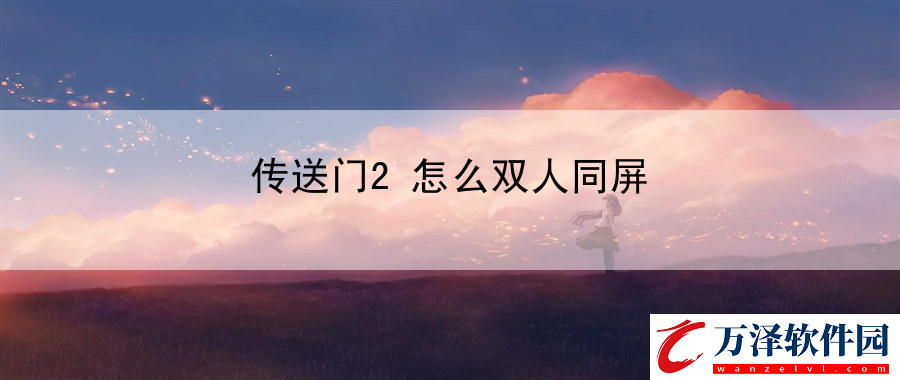 傳送門2怎么雙人同屏