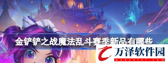 金鏟鏟之戰(zhàn)魔法亂斗賽季新品有哪些